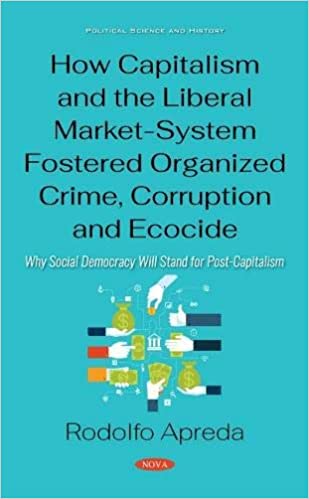 How Capitalism and the Liberal Market-System Fostered Organized Crime, Corruption and Ecocide: Why Social Democracy Will Stand for Post-Capitalism - Orginal Pdf